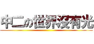 中二の世界沒有光 ()