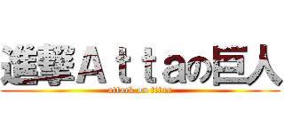 進撃Ａｔｔａの巨人 (attack on titan)