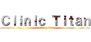 Ｃｌｉｎｉｃ Ｔｉｔａｎ (attack on titan)