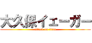 大久保イェーガー (attack on titan)