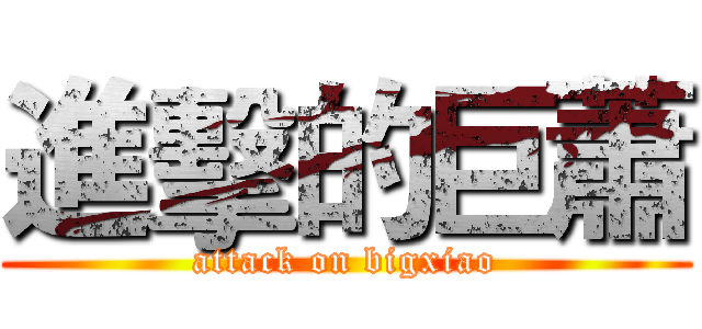 進擊的巨蕭 (attack on bigxiao)