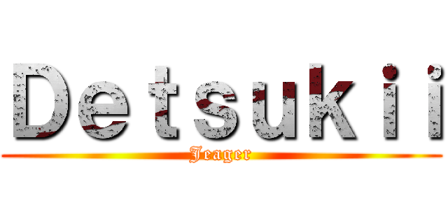 Ｄｅｔｓｕｋｉｉ (Jeager)