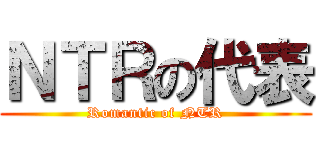 ＮＴＲの代表 (Romantic of NTR)