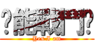 你能戰鬥嗎 (Yes I am)