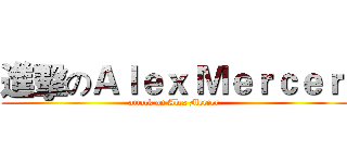 進擊のＡｌｅｘ Ｍｅｒｃｅｒ  (attack on Alex Mercer )