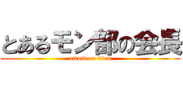 とあるモン部の会長 (attack on titan)