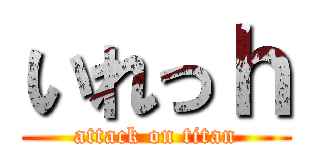 いれっｈ (attack on titan)