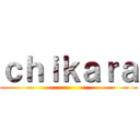 ｃｈｉｋａｒａ ()
