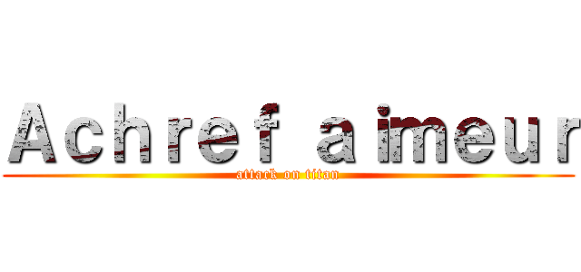 Ａｃｈｒｅｆ ａｉｍｅｕｒ (attack on titan)