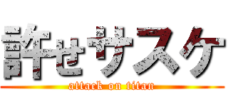 許せサスケ (attack on titan)