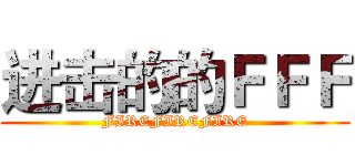 进击的的ＦＦＦ (FIREFIREFIRE)