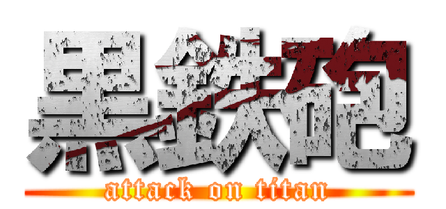 黒鉄砲 (attack on titan)