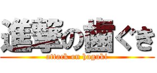 進撃の歯ぐき (attack on haguki)