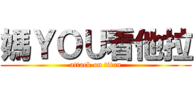 媽ＹＯＵ看他拉 (attack on titan)