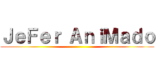 ＪｅＦｅｒ ＡｎｉＭａｄｏ ()