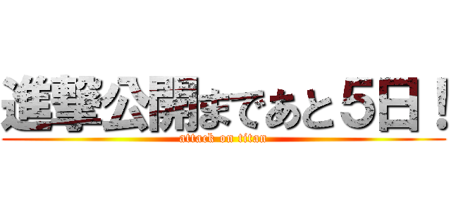 進撃公開まであと５日！ (attack on titan)