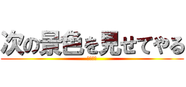 次の景色を見せてやる (シバエン)