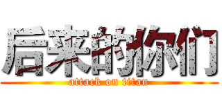 后来的你们 (attack on titan)