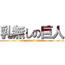 乳無しの巨人 (no-pai of titan)