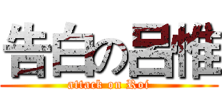 告白の呂惟 (attack on Roi)