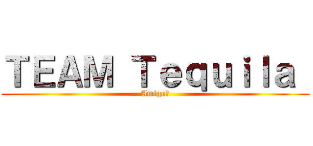 ＴＥＡＭ Ｔｅｑｕｉｌａ  (Amigo！)