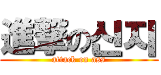 進撃の신지 (attack on ass)