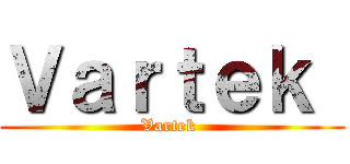 Ｖａｒｔｅｋ  (Vartek )