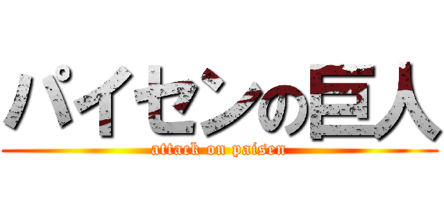 パイセンの巨人 (attack on paisen)