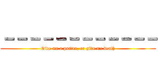 －－－－－－－－－－－－ (Give me a poster, or give me death)