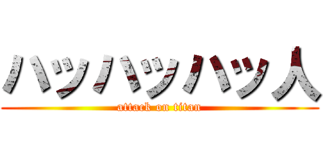 ハッハッハッ人 (attack on titan)