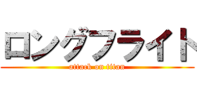 ロングフライト (attack on titan)
