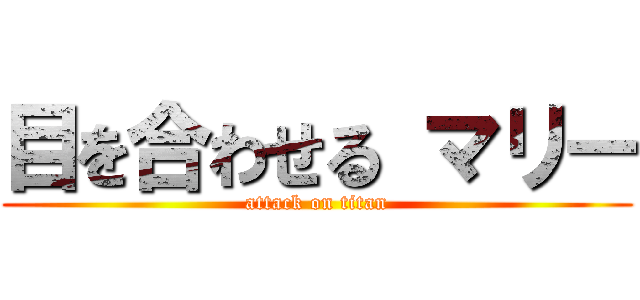 目を合わせる マリー (attack on titan)
