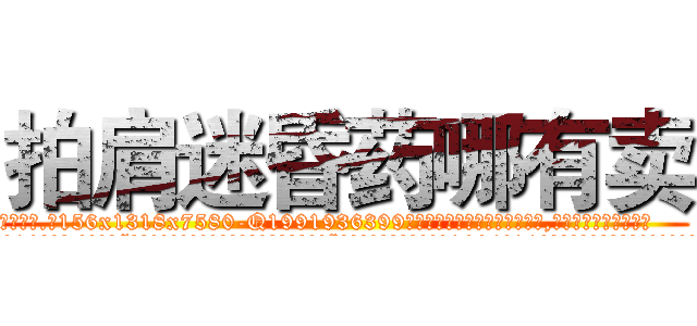 拍肩迷昏药哪有卖 (拍肩迷昏药哪有卖【电.话156x1318x7580-Q1991936399鑫宏药业】我们做的是长期生意,靠的是老客户长期支持
参考消息网2月20日报道 韩媒称，“剩女多、离婚率高的城市，房价一定会上涨。”这是中国经济学家金岩石2016年12月参加在上海举行的房地产相关论坛时说的话。
)
