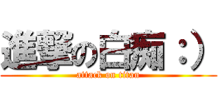 進撃の白痴：） (attack on titan)