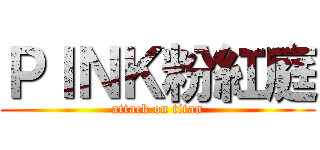 ＰＩＮＫ粉紅庭 (attack on titan)