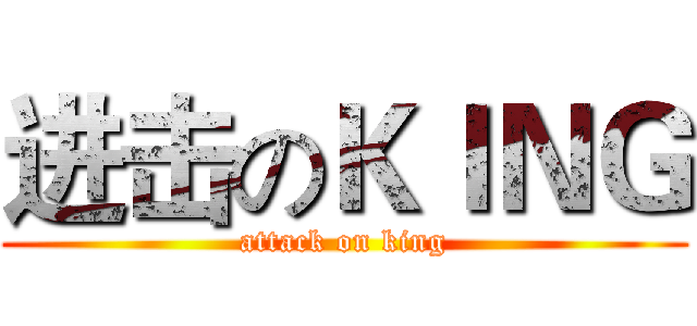 进击のＫＩＮＧ (attack on king)