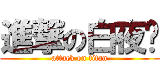 進撃の白夜龙 (attack on titan)