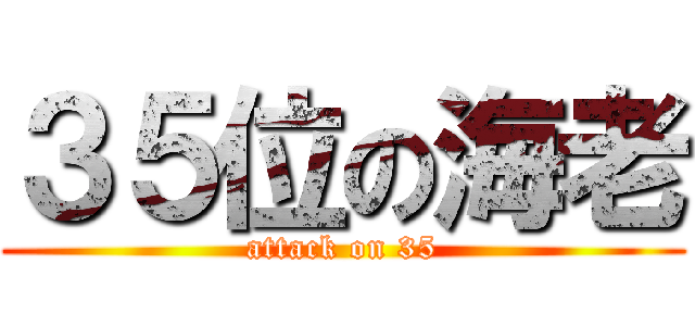 ３５位の海老 (attack on 35)