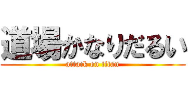 道場かなりだるい (attack on titan)