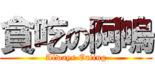 貪吃の阿嗚 (Always Eating)