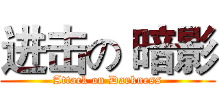进击の 暗影 (Attack on Darkness)
