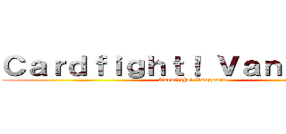 Ｃａｒｄｆｉｇｈｔ！ Ｖａｎｇｕａｒｄ (Cardfight! Vanguard)