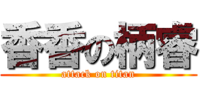 香香の柄睿 (attack on titan)