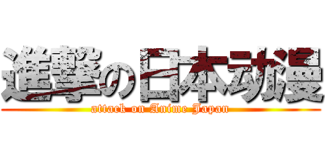 進撃の日本动漫 (attack on Anime Japan)