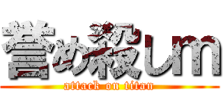 誉め殺しｍ (attack on titan)