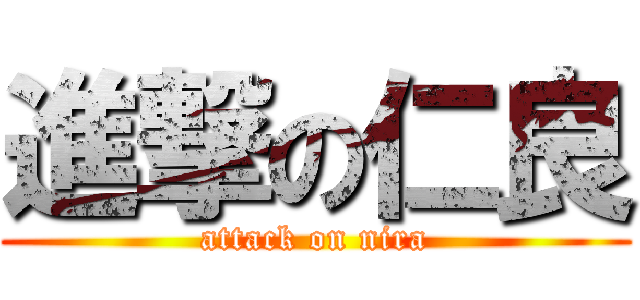 進撃の仁良 (attack on nira)