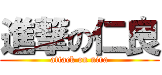 進撃の仁良 (attack on nira)