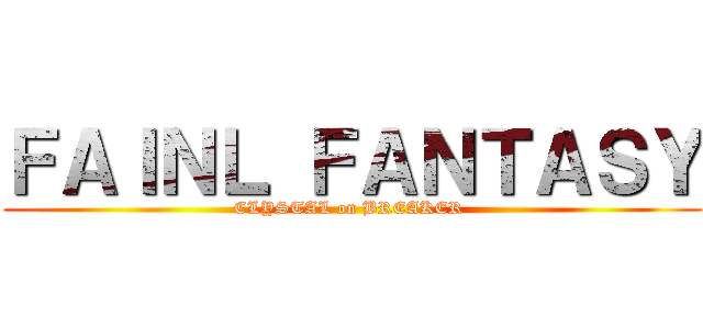 ＦＡＩＮＬ ＦＡＮＴＡＳＹ (CLYSTAL on BREAKER )
