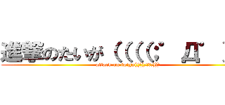 進撃のたいが（（（（；゜Д゜）） (attack on taiga((((；ﾟДﾟ))))