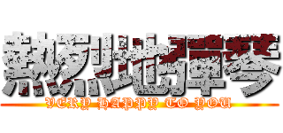 熱烈地彈琴 (VERY HAPPY TO YOU)